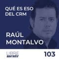 103 - Raúl Montalvo. Las ventajas del CRM